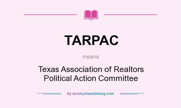 What does TARPAC mean? It stands for Texas Association of Realtors Political Action Committee