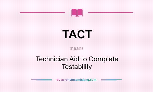 What does TACT mean? It stands for Technician Aid to Complete Testability