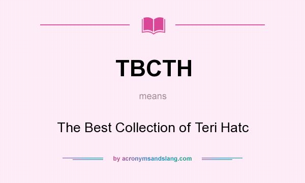 What does TBCTH mean? It stands for The Best Collection of Teri Hatc