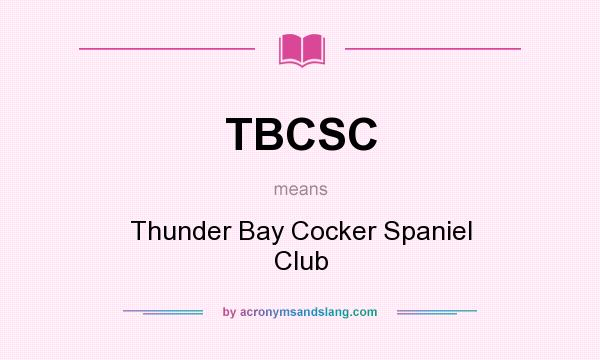 What does TBCSC mean? It stands for Thunder Bay Cocker Spaniel Club