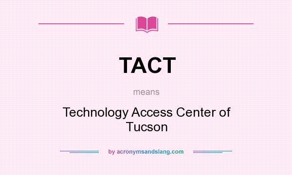 What does TACT mean? It stands for Technology Access Center of Tucson