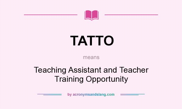 What does TATTO mean? It stands for Teaching Assistant and Teacher Training Opportunity