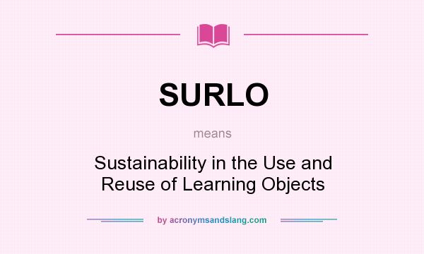 What does SURLO mean? It stands for Sustainability in the Use and Reuse of Learning Objects