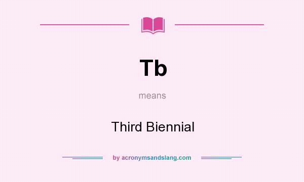 What does Tb mean? It stands for Third Biennial