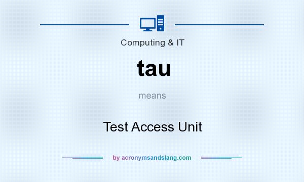 What does tau mean? It stands for Test Access Unit