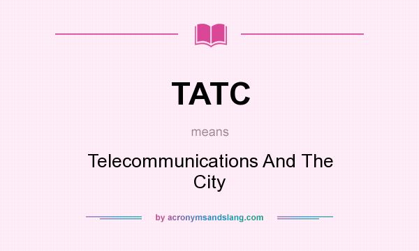 What does TATC mean? It stands for Telecommunications And The City