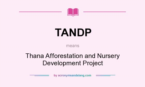 What does TANDP mean? It stands for Thana Afforestation and Nursery Development Project