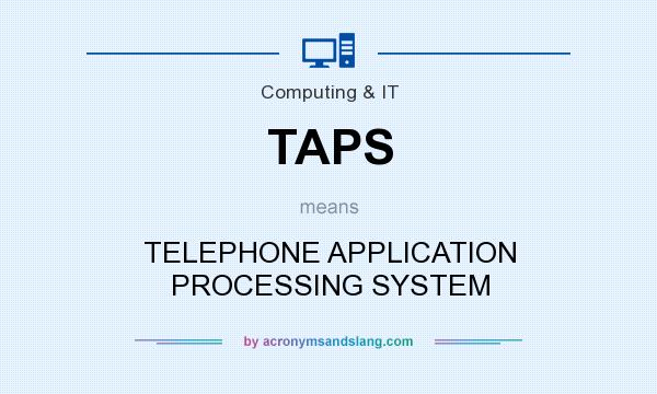 What does TAPS mean? It stands for TELEPHONE APPLICATION PROCESSING SYSTEM