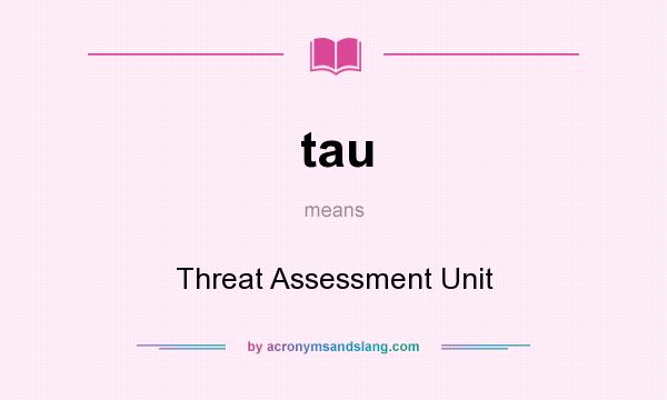 What does tau mean? It stands for Threat Assessment Unit