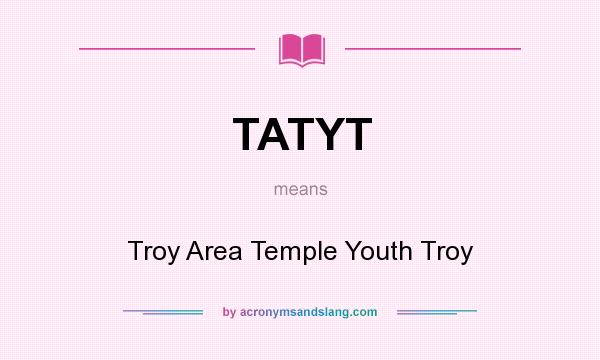 What does TATYT mean? It stands for Troy Area Temple Youth Troy