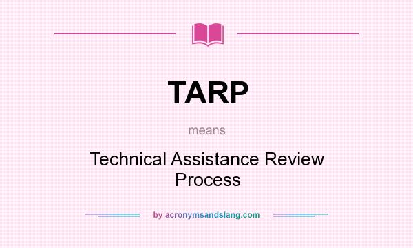 What does TARP mean? It stands for Technical Assistance Review Process