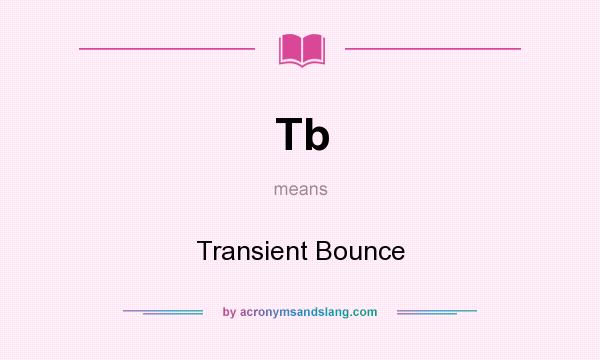 What does Tb mean? It stands for Transient Bounce