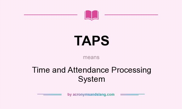 What does TAPS mean? It stands for Time and Attendance Processing System