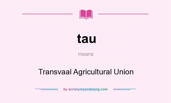 What does tau mean? It stands for Transvaal Agricultural Union
