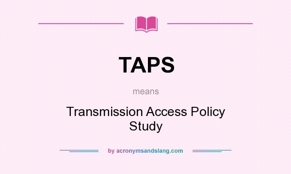 What does TAPS mean? It stands for Transmission Access Policy Study