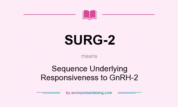 What does SURG-2 mean? It stands for Sequence Underlying Responsiveness to GnRH-2