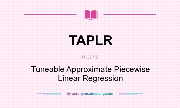 What does TAPLR mean? It stands for Tuneable Approximate Piecewise Linear Regression