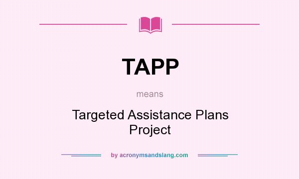 What does TAPP mean? It stands for Targeted Assistance Plans Project