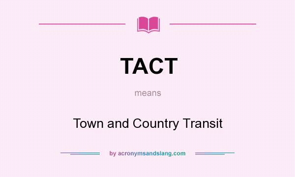 What does TACT mean? It stands for Town and Country Transit