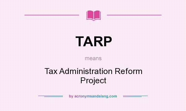 What does TARP mean? It stands for Tax Administration Reform Project