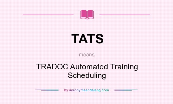 What does TATS mean? It stands for TRADOC Automated Training Scheduling