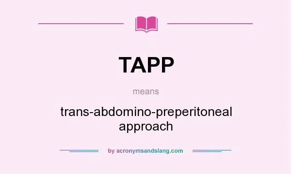 What does TAPP mean? It stands for trans-abdomino-preperitoneal approach