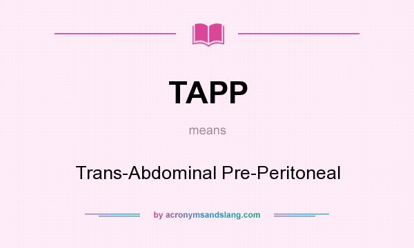 What does TAPP mean? It stands for Trans-Abdominal Pre-Peritoneal