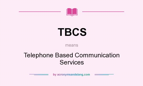 What does TBCS mean? It stands for Telephone Based Communication Services