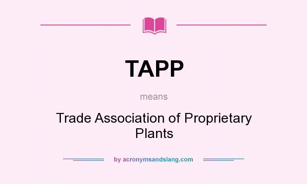 What does TAPP mean? It stands for Trade Association of Proprietary Plants