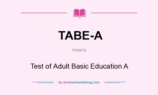 What does TABE-A mean? It stands for Test of Adult Basic Education A