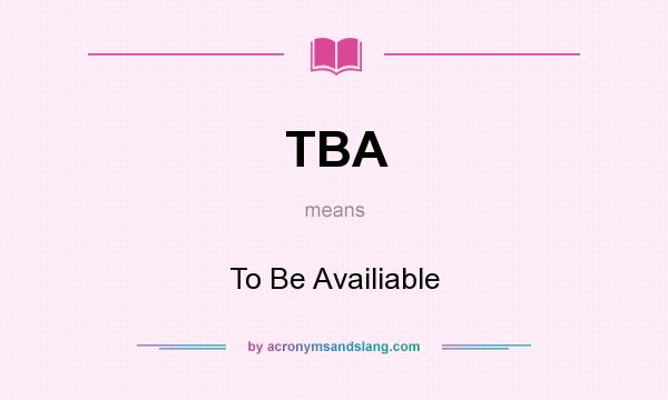 What does TBA mean? It stands for To Be Availiable