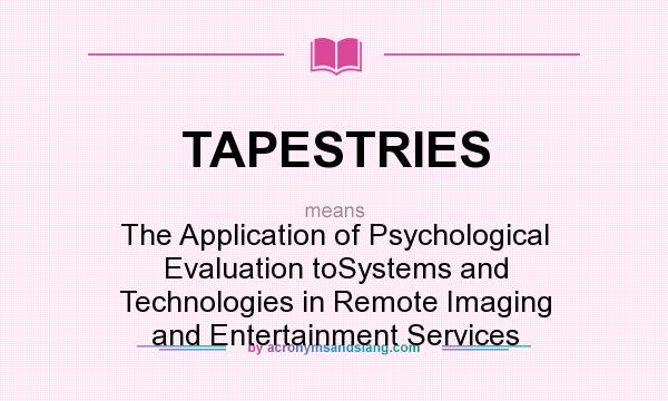 What does TAPESTRIES mean? It stands for The Application of Psychological Evaluation toSystems and Technologies in Remote Imaging and Entertainment Services