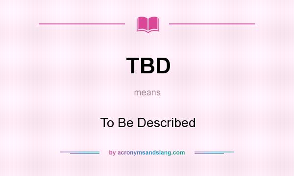 What does TBD mean? It stands for To Be Described