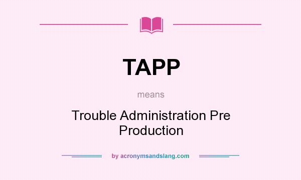 What does TAPP mean? It stands for Trouble Administration Pre Production