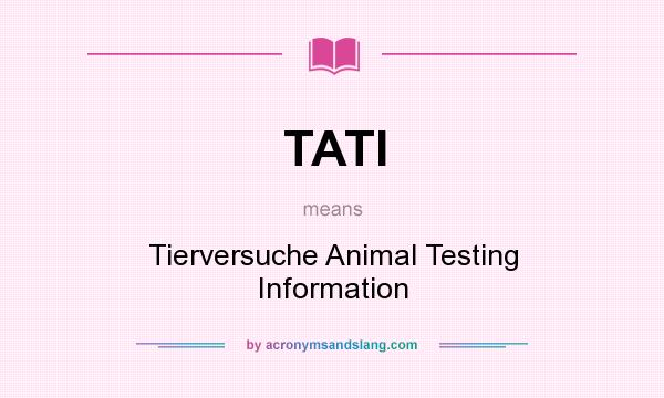 What does TATI mean? It stands for Tierversuche Animal Testing Information