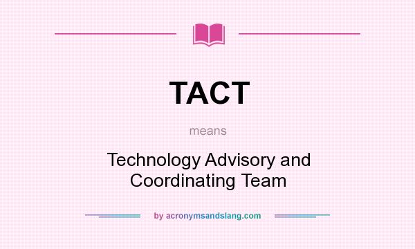 What does TACT mean? It stands for Technology Advisory and Coordinating Team