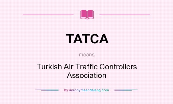 What does TATCA mean? It stands for Turkish Air Traffic Controllers Association