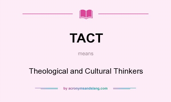 What does TACT mean? It stands for Theological and Cultural Thinkers