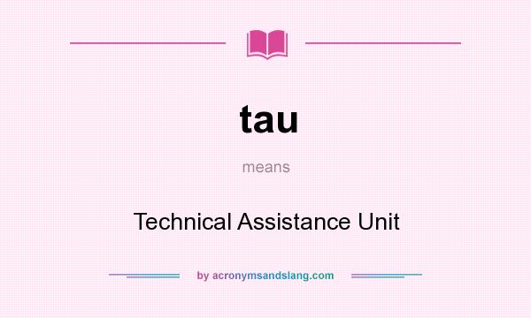 What does tau mean? It stands for Technical Assistance Unit
