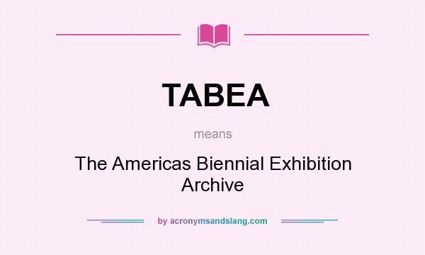 What does TABEA mean? It stands for The Americas Biennial Exhibition Archive