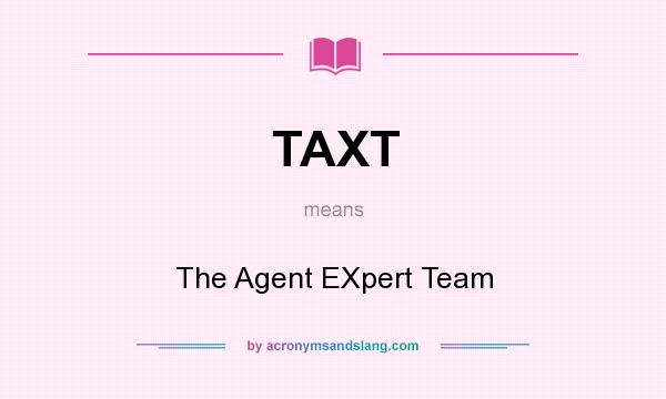 What does TAXT mean? It stands for The Agent EXpert Team