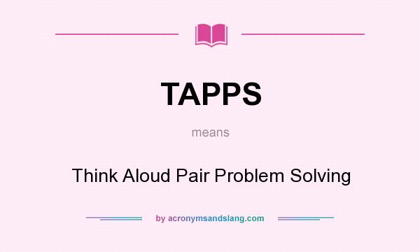 What does TAPPS mean? It stands for Think Aloud Pair Problem Solving