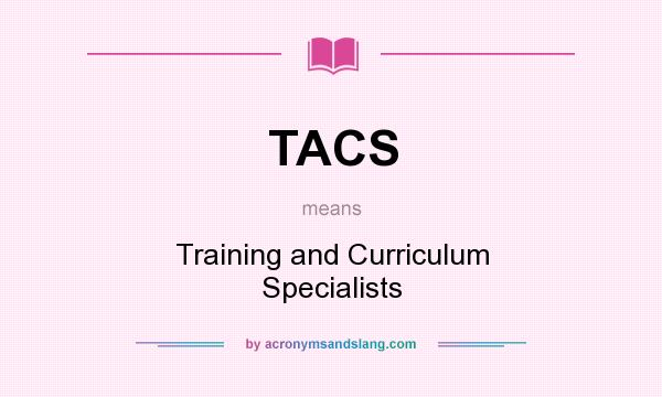 What does TACS mean? It stands for Training and Curriculum Specialists