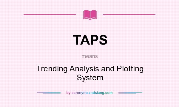 What does TAPS mean? It stands for Trending Analysis and Plotting System