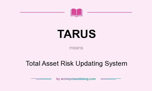 What does TARUS mean? It stands for Total Asset Risk Updating System