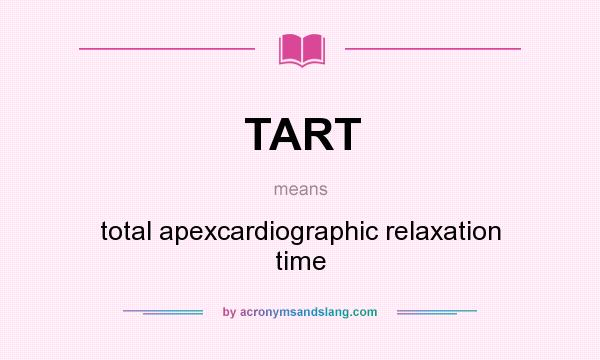 What does TART mean? It stands for total apexcardiographic relaxation time