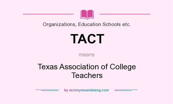What does TACT mean? It stands for Texas Association of College Teachers