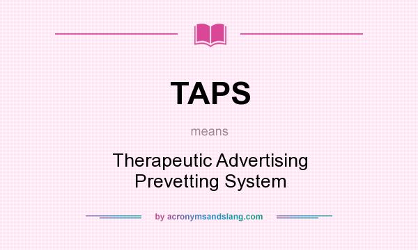What does TAPS mean? It stands for Therapeutic Advertising Prevetting System
