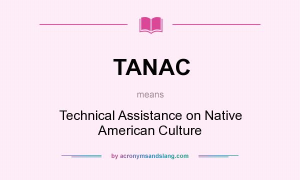 What does TANAC mean? It stands for Technical Assistance on Native American Culture