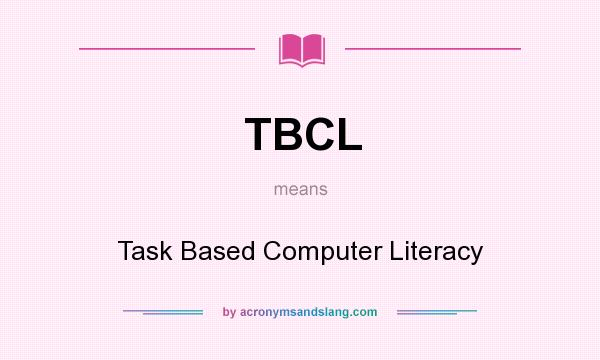 What does TBCL mean? It stands for Task Based Computer Literacy
